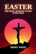 Easter: The Most Amazing Story Ever Told