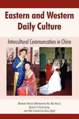 Eastern and Western Daily Culture: Intercultural Communication in China - Smith, Robert, and Lochner, Jeanette, and Lei, Linda