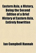 Eastern Asia, a History, Being the Second Edition of a Brief History of Eastern Asia, Entirely Rewritten