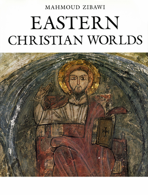 Eastern Christian Worlds - Zibawi, Mahmoud, and Beaumont, Madeleine (Translated by), and McDarby, Nancy (Editor)