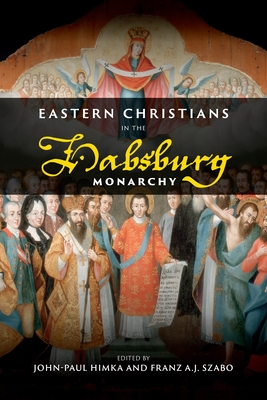 Eastern Christians in the Habsburg Monarchy - Himka, John-Paul (Editor), and Szabo, Franz A.J. (Editor)