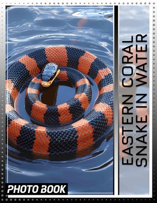 Eastern Coral Snake In Water Photo Book: Stunning Photography Capturing The Beauty Of Coral Snakes In Their Natural Habitat - Buck, Amie