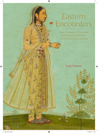 Eastern Encounters: Four Centuries of Paintings and Manuscripts from the Indian Subcontinent