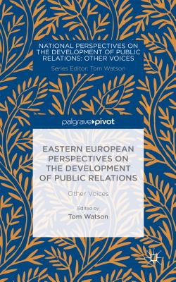 Eastern European Perspectives on the Development of Public Relations: Other Voices - Watson, T (Editor)