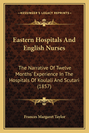 Eastern Hospitals And English Nurses: The Narrative Of Twelve Months' Experience In The Hospitals Of Koulali And Scutari (1857)
