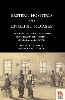 EASTERN HOSPITALS AND ENGLISH NURSES The Narrative of Twelve Months' Experience in the Hospitals of Koulali and Scutari - Taylor, Frances Magdalen