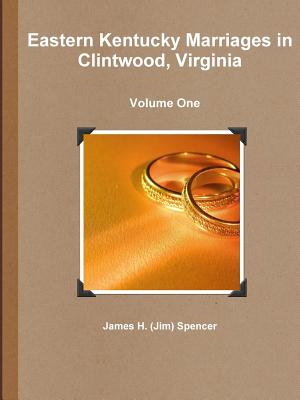 Eastern Kentucky Marriages in Clintwood, Virginia - Volume One - Spencer, James H (Jim)