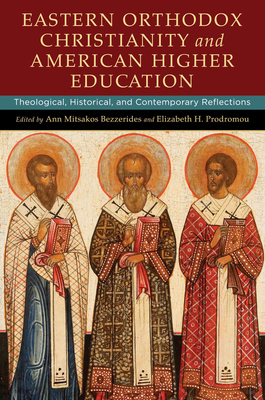 Eastern Orthodox Christianity and American Higher Education: Theological, Historical, and Contemporary Reflections - Bezzerides, Ann Mitsakos (Editor), and Prodromou, Elizabeth H (Editor)