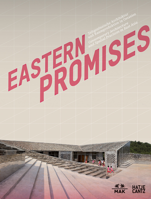 Eastern Promises: Zeitgenssische Architektur und Raumproduktion in Ostasien - Wien, MAK, (Editor), and Carrio, Mnica (Text by), and Ching-yueh, Roan (Text by)