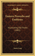 Eastern Proverbs and Emblems: Illustrating Old Truths (1881)