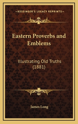 Eastern Proverbs and Emblems: Illustrating Old Truths (1881) - Long, James