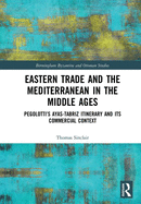 Eastern Trade and the Mediterranean in the Middle Ages: Pegolotti's Ayas-Tabriz Itinerary and its Commercial Context