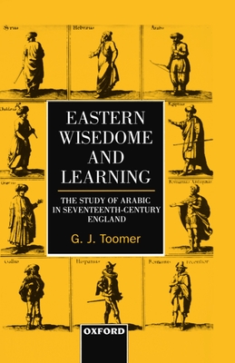 Eastern Wisdom and Learning: The Study of Arabic in Seventeenth-Century England - Toomer, G J