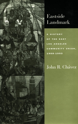 Eastside Landmark: A History of the East Los Angeles Community Union, 1968-1993 - Chavez, John R