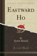 Eastward Ho (Classic Reprint)