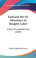 Eastward, Ho! or Adventures at Rangeley Lakes: A Story Founded on Fact (1880)