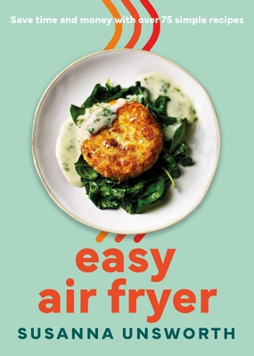 Easy Air Fryer: 75 simple, easy and delicious recipes with UK measurements - Unsworth, Susanna