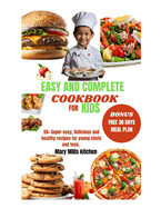 Easy and Complete Cookbook for Kids: 50+ Super easy, Delicious and healthy recipes for young chefs and teen.