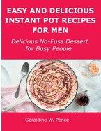 Easy and Delicious Instant Pot Recipes for Men: Delicious No-Fuss Dessert for Busy People