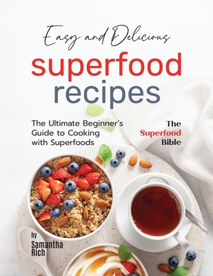 Easy and Delicious Superfood Recipes: The Ultimate Beginner's Guide to Cooking with Superfoods - Rich, Samantha