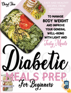 Easy and Healthy Diabetic Meals Prep: Recipes from Beginners, from Appetizers to Desserts, to Manage Body Weight and Improve Your General Well-Being with Light and Tasty Meals