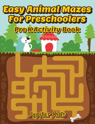 Easy Animal Mazes For Preschoolers: Pre K Activity Book - Jupiter Kids