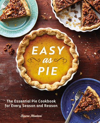 Easy as Pie: The Essential Pie Cookbook for Every Season and Reason - Madani, Saura