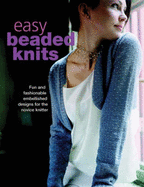 Easy Beaded Knits: 20 Fun and Fashionable Projects Plus Beaded Trims and Accessories