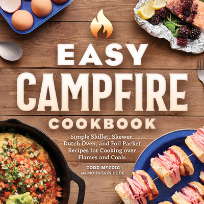 Easy Campfire Cookbook: Simple Skillet, Skewer, Dutch Oven, and Foil Packet Recipes for Cooking Over Flames and Coals - Dude, Mountain