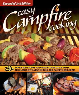 Easy Campfire Cooking, Expanded 2nd Edition: 250+ Family Fun Recipes for Cooking Over Coals and in the Flames with a Dutch Oven, Foil Packets, and More! - Editors of Fox Chapel Publishing (Editor)