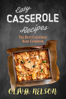 Easy Casserole Recipes: The Best Casserole Bake Cookbook - Nelson, Olivia