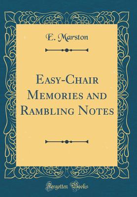 Easy-Chair Memories and Rambling Notes (Classic Reprint) - Marston, E