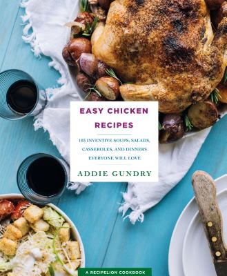 Easy Chicken Recipes: 103 Soups, Salads, Casseroles, and More - Gundry, Addie