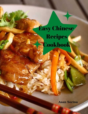 Easy Chinese Recipes Cookbook: Restaurant Favorites Made Simple - Asan, Sorina