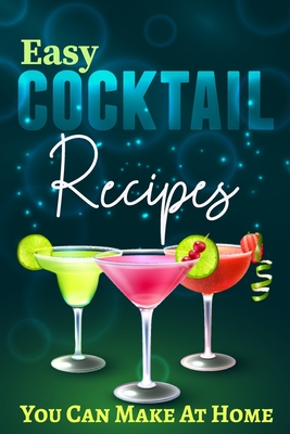 Easy Cocktail Recipes You Can Make At Home: Collection of Champagne, Gin, vodka and Sparkling Cocktails - Barua, Tuhin