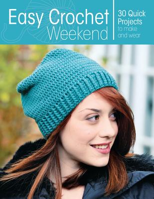 Easy Crochet Weekend: 30 Quick Projects to Make and Wear - Hamlyn