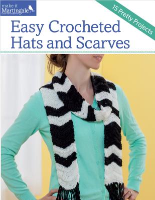 Easy Crocheted Hats and Scarves: 15 Pretty Projects - Martingale (Creator)