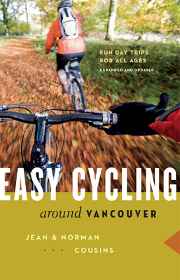 Easy Cycling Around Vancouver: Fun Day Trips for All Ages - Cousins, Jean, and Cousins, Norman