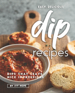 Easy, Delicious Dip Recipes: Dips That Leave Nice Impressions