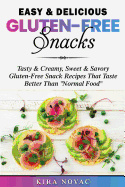 Easy & Delicious Gluten-Free Snacks: Tasty & Creamy, Sweet & Savory Gluten-Free Snack Recipes That Taste Better Than Normal Food