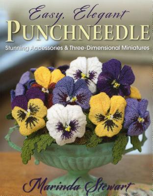 Easy, Elegant Punchneedle: Stunning Accessories and Three-Dimensional Miniatures - Stewart, Marinda