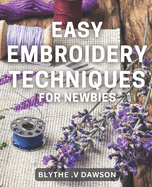 Easy Embroidery Techniques for Newbies: Discover Simple Stitching Techniques for Perfect Embroidery Projects in No Time!
