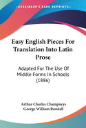 Easy English Pieces For Translation Into Latin Prose: Adapted For The Use Of Middle Forms In Schools (1886)