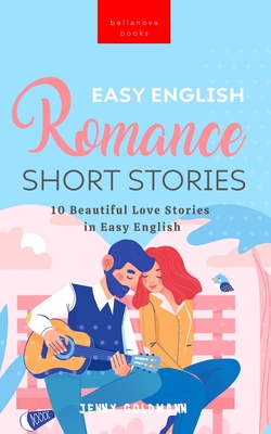 Easy English Romance Short Stories: 10 Beautiful Love Stories in Easy English - Goldmann, Jenny