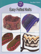 Easy Felted Knits: 7 Projects