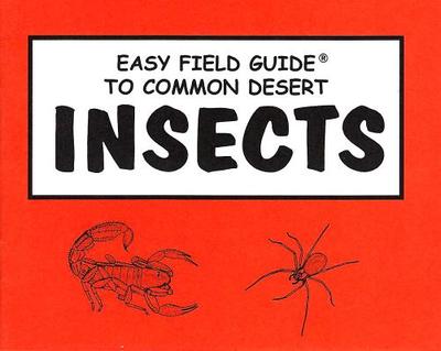 Easy Field Guide to Common Desert Insects - Dick & Sharon Nelson