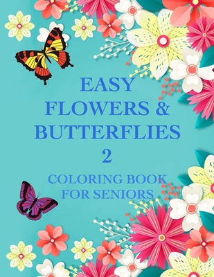Easy Flowers & Butterflies 2: Coloring Book For Seniors And Adults With Dementia - Creations, Chroma