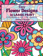 Easy Flowers Designs in Large Print: Coloring Book for Adults