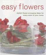 Easy Flowers: Stylish Flower-Arranging Ideas for Every Room of Your Home - Durbridge, Jane, and Swinson, Antonia, and Wreford, Polly (Photographer)