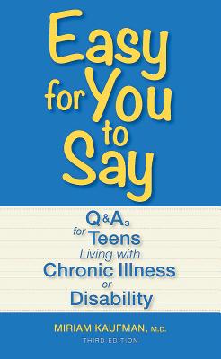 Easy for You to Say: Q&As for Teens Living with Chronic Illness or Disability - Kaufman, Miriam, Dr., M.D.